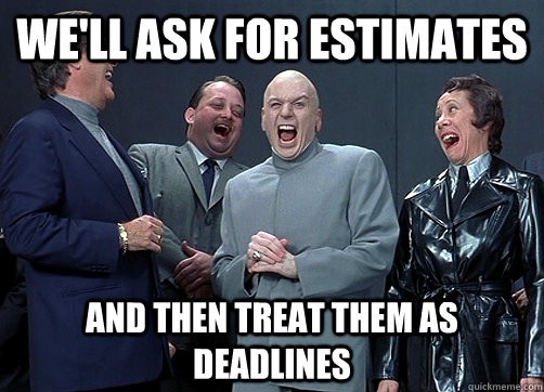 Dr. Evil: We ask for estimations and treat them as deadlines!